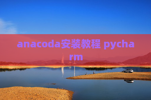 anacoda安装教程 pycharm